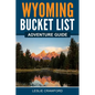Wyoming Bucket List Adventure Guide - Paperback