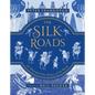 The Silk Roads: The Extraordinary History That Created Your World - Illustrated Edition - Hardcover