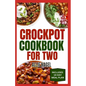 Crockpot Cookbook For Two: Healthy, Quick, Easy, and Delicious Diet Recipes and Meal Plan for Beginners Includes Soups, Desserts and Breakfast - Paperback