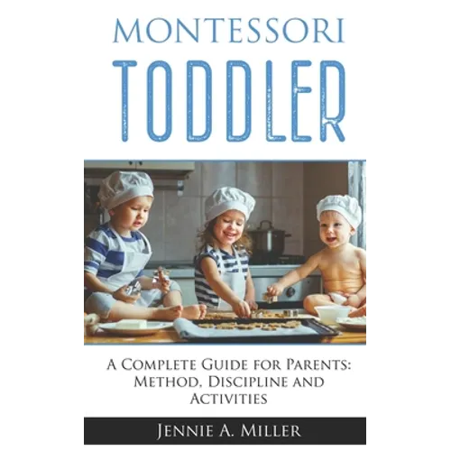 Montessori Toddler: A Complete Guide for Parents: Method, Discipline and Activities - Paperback