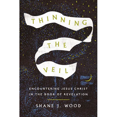 Thinning the Veil: Encountering Jesus Christ in the Book of Revelation - Paperback