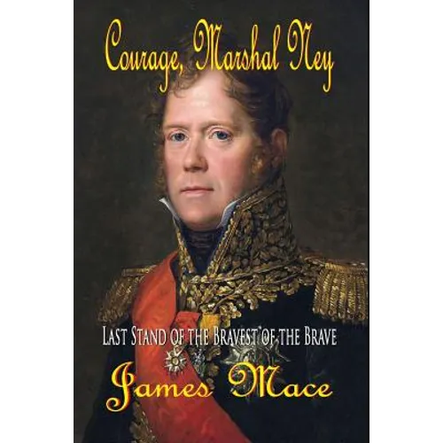 Courage, Marshal Ney: Last Stand of the Bravest of the Brave - Paperback