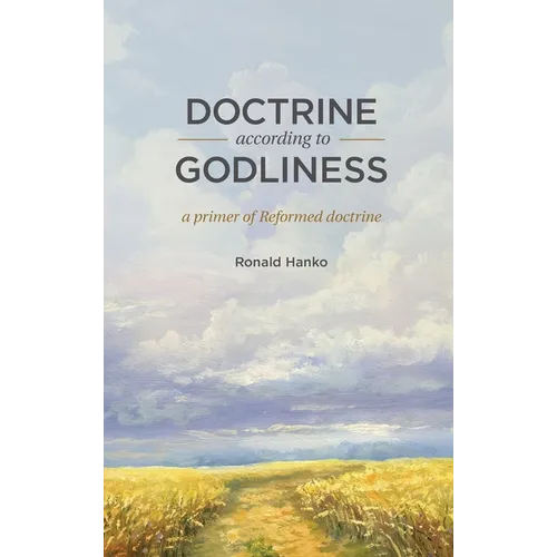 Doctrine According to Godliness: A Primer of Reformed Doctrine - Hardcover