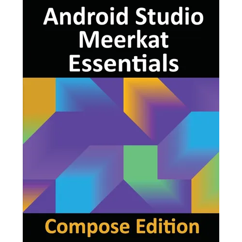 Android Studio Meerkat Essentials - Compose Edition: Developing Android Apps with Android Studio, Jetpack Compose, and Kotlin - Paperback