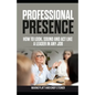 Professional Presence: How to Look, Sound, and Act Like a Leader in Any Job - Paperback