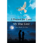 I Prayed for Love-My True Love: Two Books In One - Paperback