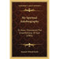 My Spiritual Autobiography: Or How I Discovered The Unselfishness Of God (1903) - Paperback