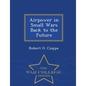Airpower in Small Wars Back to the Future - War College Series - Paperback