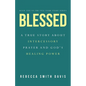 Blessed: A True Story About Intercessory Prayer and God's Healing Power - Paperback