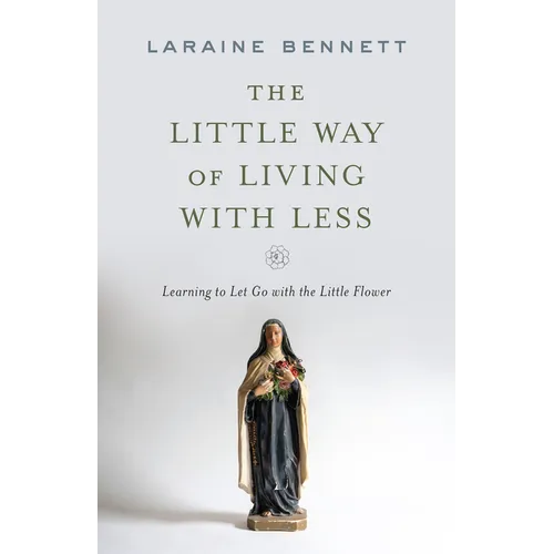 The Little Way of Living with Less: Learning to Let Go with the Little Flower - Paperback