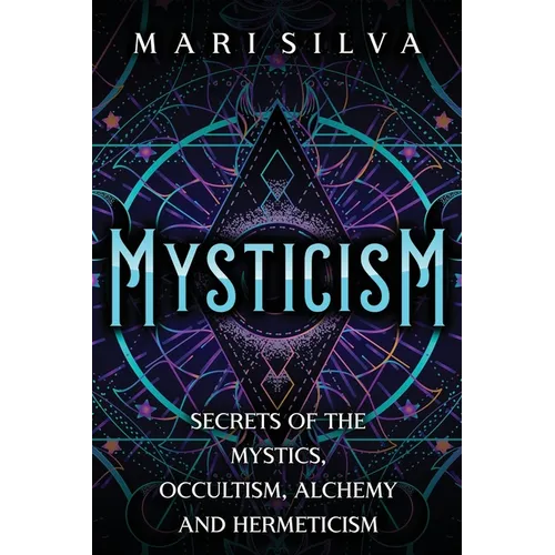 Mysticism: Secrets of the Mystics, Occultism, Alchemy and Hermeticism - Paperback