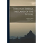 Through Siberia, the Land of the Future - Paperback