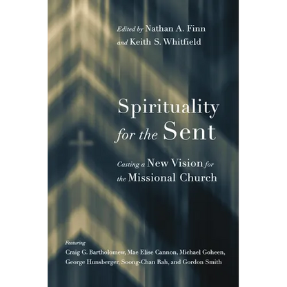 Spirituality for the Sent: Casting a New Vision for the Missional Church - Paperback