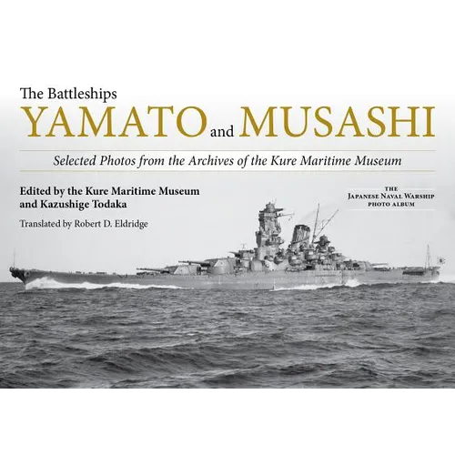 The Battleships Yamato and Musashi: Selected Photos from the Archives of the Kure Maritime Museum - Hardcover