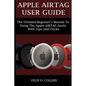 Apple Airtag User Guide: The Ultimate Beginner's Manual to Using the Latest Apple Airtag Easily with Tips and Tricks - Paperback