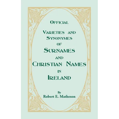 Official Varieties and Synonymes of Surnames and Christian Names in Ireland for the Guidance of Registration Officers and the Public in Searching the - Paperback