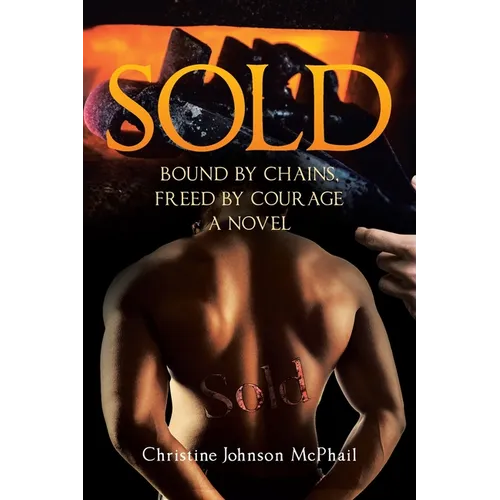 Sold: Bound by Chains, Freed by Courage: A Novel - Paperback
