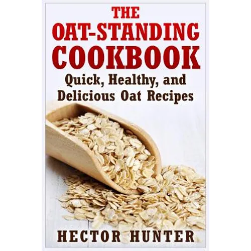 The Oat-Standing Cookbook: Quick, Healthy, and Delicious Oat Recipes - Paperback