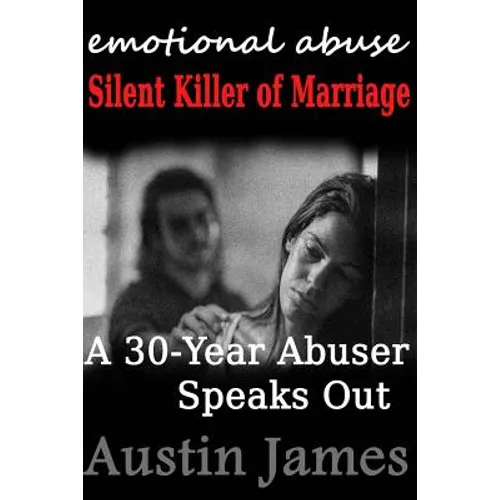 Emotional Abuse Silent Killer of Marriage - A Recovering Abuser Speaks Out - Paperback