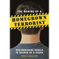 The Making of a Homegrown Terrorist: Brainwashing Rebels in Search of a Cause - Hardcover