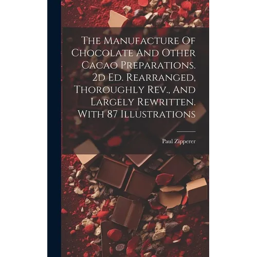 The Manufacture Of Chocolate And Other Cacao Preparations. 2d Ed. Rearranged, Thoroughly Rev., And Largely Rewritten. With 87 Illustrations - Hardcover