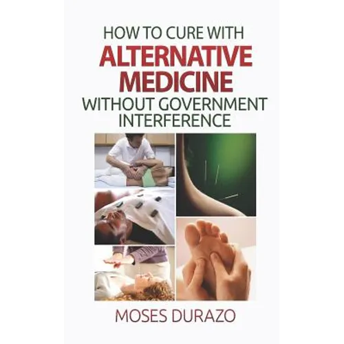 How to Cure with Alternative Medicine without Government Interference - Paperback
