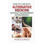 How to Cure with Alternative Medicine without Government Interference - Paperback