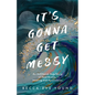 It's Gonna Get Messy: An Unfiltered True Story of Heartbreak, Healing, and Reinvention - Paperback