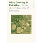 Olive Growing in Palestine: Stories of Everyday Forms of Resistance - Paperback
