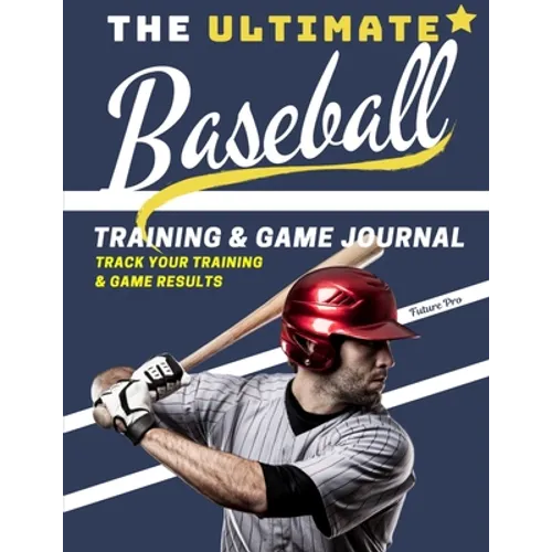 The Ultimate Baseball Training and Game Journal: Record and Track Your Training Game and Season Performance: Perfect for Kids and Teen's: 8.5 x 11-inc - Paperback