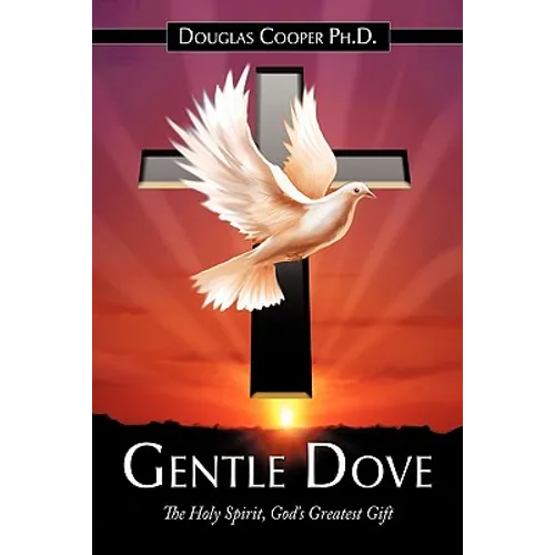 Gentle Dove: The Holy Spirit, God's Greatest Gift - Hardcover