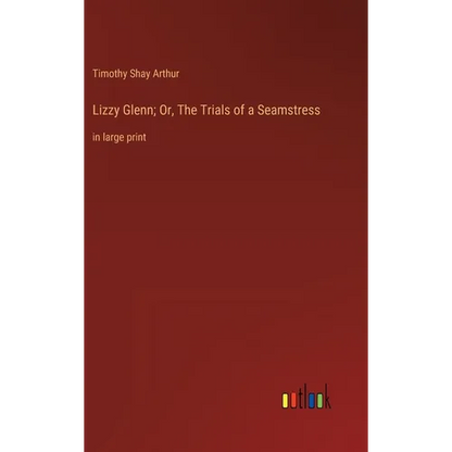 Lizzy Glenn; Or, The Trials of a Seamstress: in large print - Hardcover