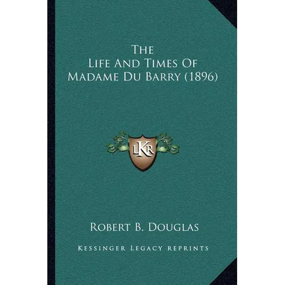 The Life And Times Of Madame Du Barry (1896) - Paperback
