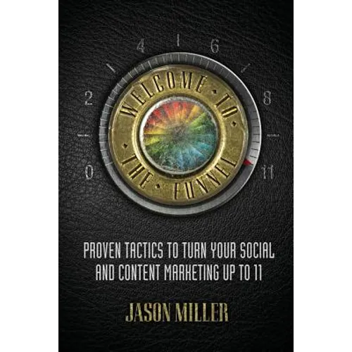 Welcome to the Funnel: Proven Tactics to Turn Your Social Media and Content Marketing Up to 11 - Paperback