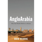 Angloarabia: Why Gulf Wealth Matters to Britain - Hardcover