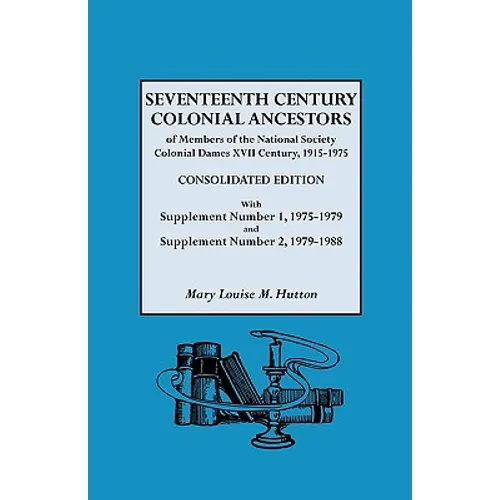 Seventeenth Century Colonial Ancestors of Members of the National Society Colonial Dames XVII Century, 1915-1975. Consolidated Edition, with Supplemen - Paperback