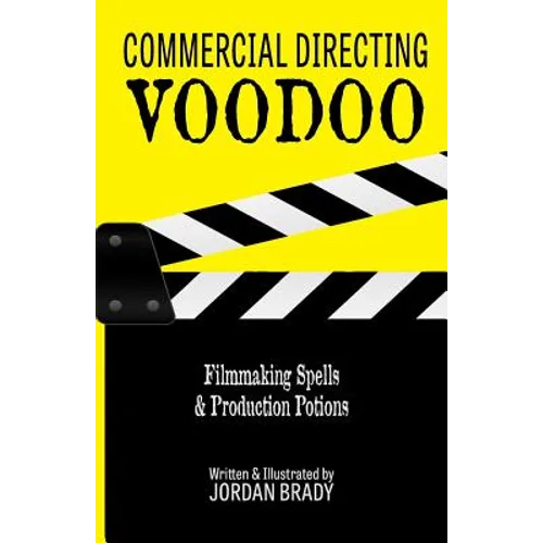 Commercial Directing Voodoo: Filmmaking Spells & Production Potions - Paperback
