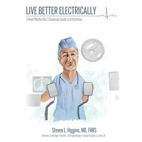 Live Better Electrically: A Heart Rhythm Doc's Humorous Guide to Arrhythmias - Paperback