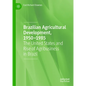 Brazilian Agricultural Development, 1950-1985: The United States and Rise of Agribusiness in Brazil - Hardcover