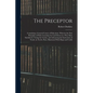 The Preceptor: Containing a General Course of Education. Wherein the First Principles of Polite Learning Are Laid Down in a Way Most - Paperback