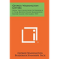 George Washington Letters: From The Collection Of Frederick S. Peck, Belton Court, Barrington, Rhode Island, December, 1927 - Paperback