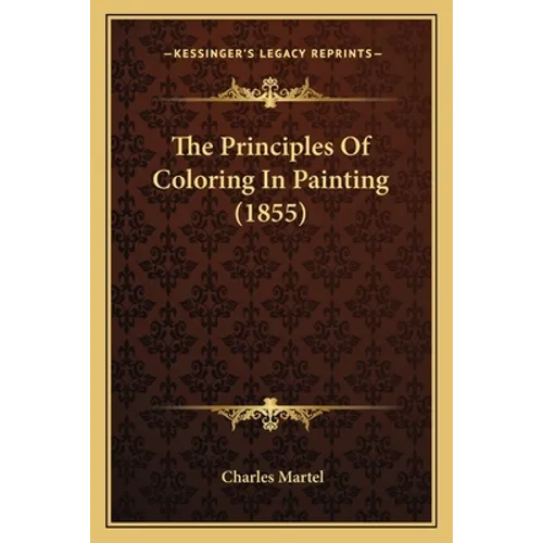 The Principles Of Coloring In Painting (1855) - Paperback