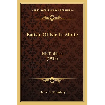 Batiste Of Isle La Motte: His Trubbles (1915) - Paperback