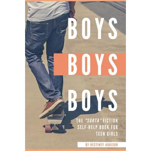 Boys, Boys, Boys: The "Sorta" Fiction Self-Help Book for Teen Girls - Paperback