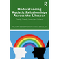 Understanding Autistic Relationships Across the Lifespan: Family, Friends, Lovers and Others - Paperback