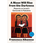 A Moon Will Rise from the Darkness: Reports on Israel's Genocide in Palestine - Paperback
