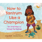 How to Tantrum Like a Champion: Ten Small Ways to Temper Big Feelings - Hardcover