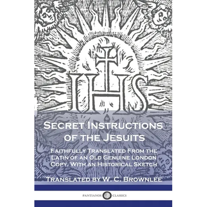 Secret Instructions of the Jesuits: Faithfully Translated From the Latin of an Old Genuine London Copy, With an Historical Sketch - Paperback