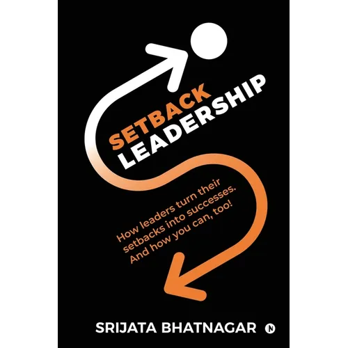 Setback Leadership: How leaders turn their setbacks into successes. And how you can, too! - Paperback