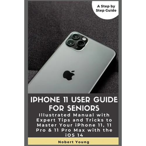iPhone 11 User Guide for Seniors: Illustrated Manual with Expert Tips and Tricks to Master Your iPhone 11, 11 Pro & 11 Pro Max with the iOS 14 - Paperback